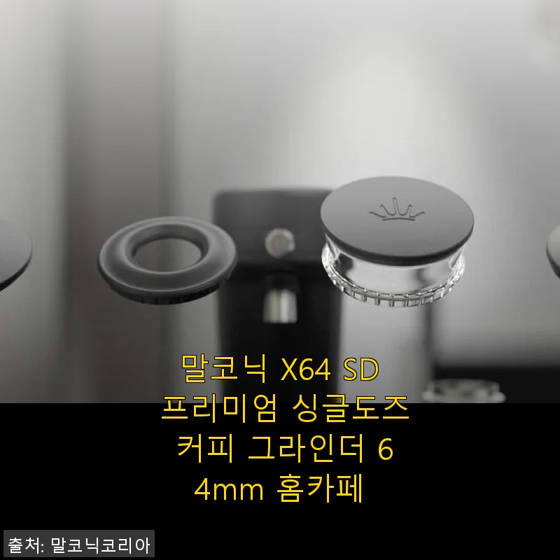 말코닉 X64 SD 프리미엄 싱글도즈 커피 그라인더 사용후기