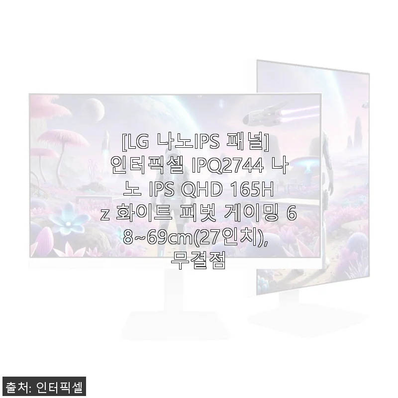 LG 나노IPS 패널 인터픽셀 IPQ2744 27인치 화이트 게이밍 모니터 사용후기