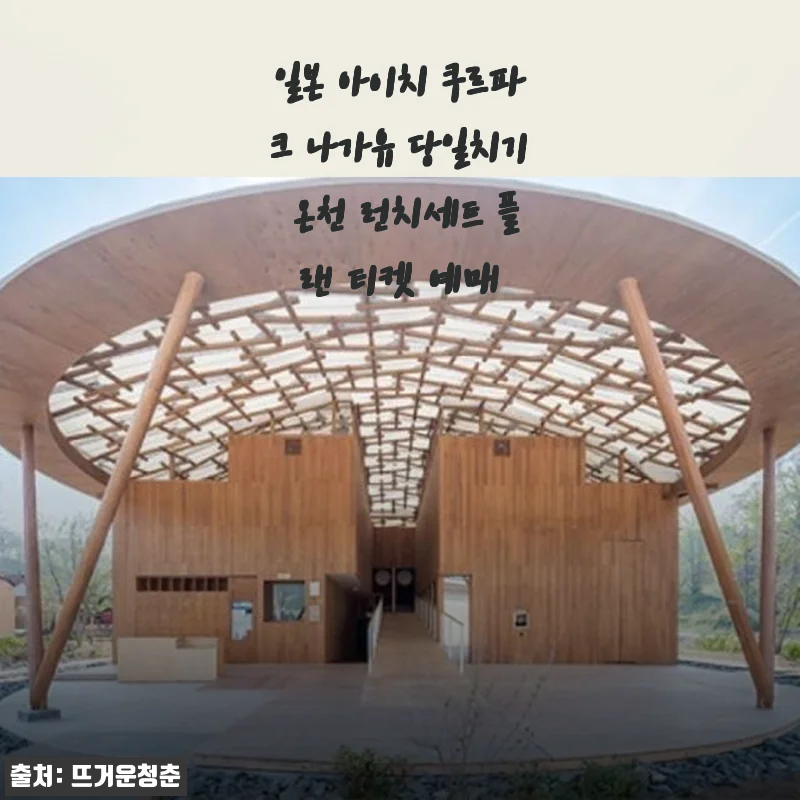 일본 아이치 쿠르파크 나가유 당일치기 온천 런치세트 플랜 티켓 사용 후기