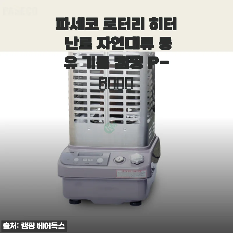 파세코 로터리 히터 난로 P-8000 사용후기: 캠핑과 실내 난방에 딱 맞는 선택